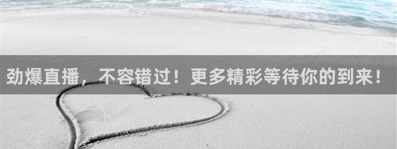 劲爆直播，不容错过！更多精彩等待你的到来！