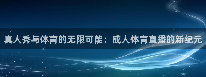 真人秀与体育的无限可能：成人体育直播的新纪元
